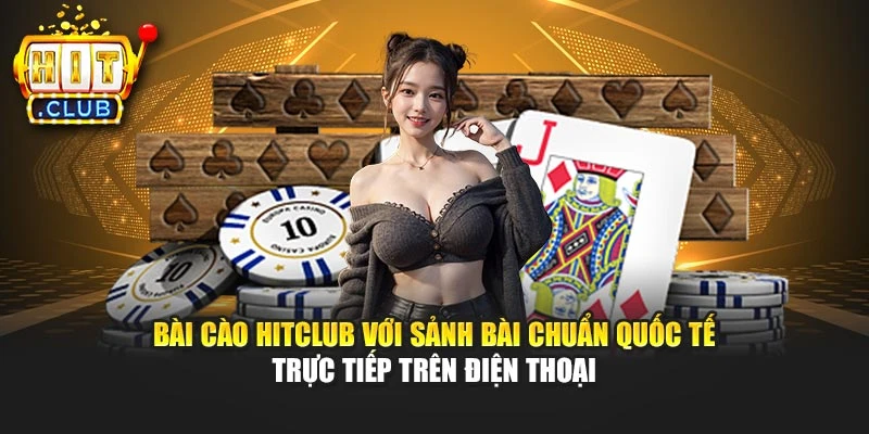 Bài cào Hitclub với sảnh bài chuẩn quốc tế trực tiếp trên điện thoại