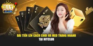 Bài Tiến Lên Cách Chơi Và Mẹo Thắng Nhanh Tại Hitclub