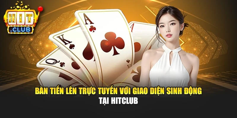 Bàn Tiến Lên trực tuyến với giao diện sinh động tại Hitclub