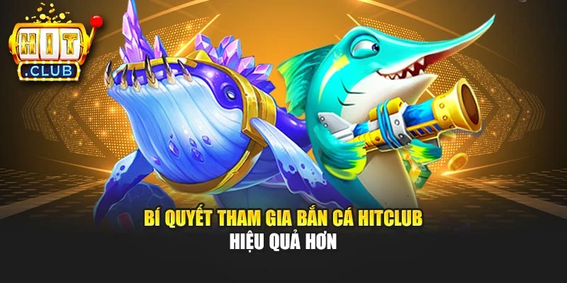 Bí quyết tham gia bắn cá Hitclub hiệu quả hơn