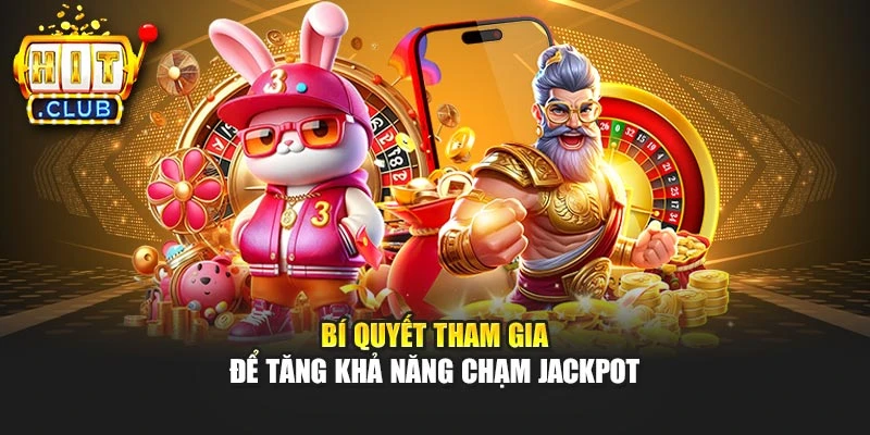Bí quyết tham gia để tăng khả năng chạm jackpot