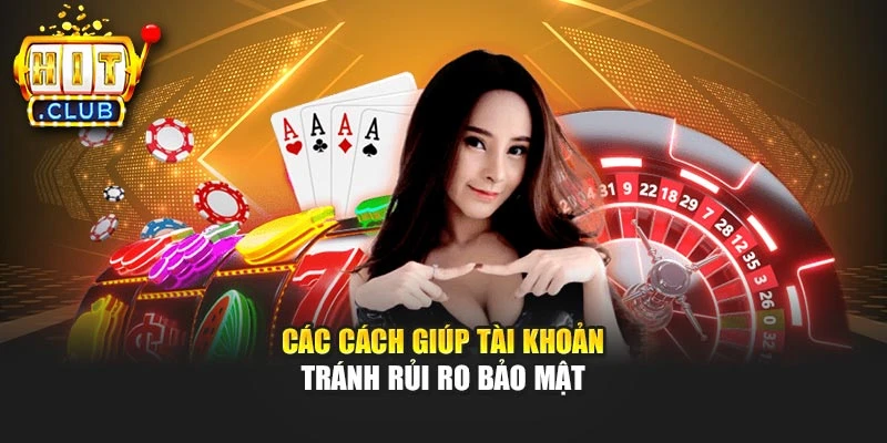Các cách giúp tài khoản tránh rủi ro bảo mật