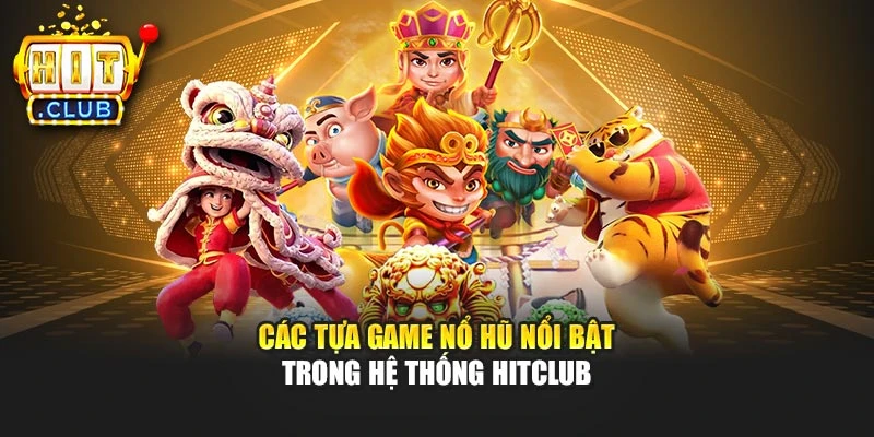 Các tựa game nổ hũ nổi bật trong hệ thống Hitclub