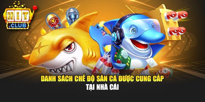 Danh sách chế độ săn cá được cung cấp tại nhà cái