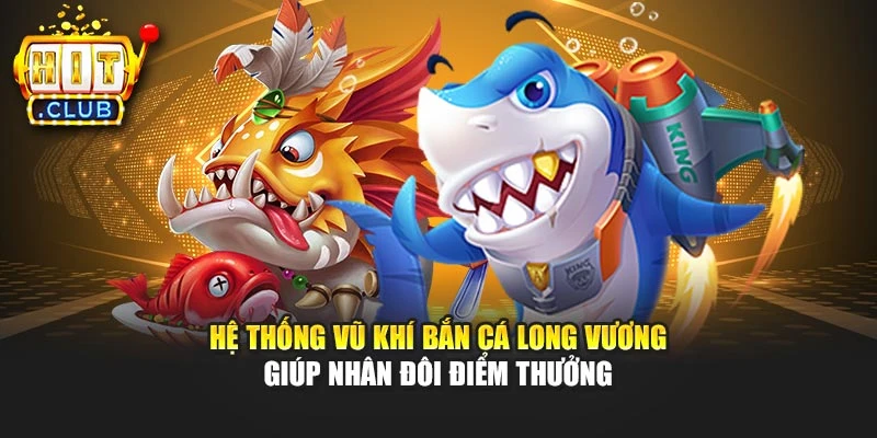 Hệ thống vũ khí bắn cá Long Vương giúp nhân đôi điểm thưởng