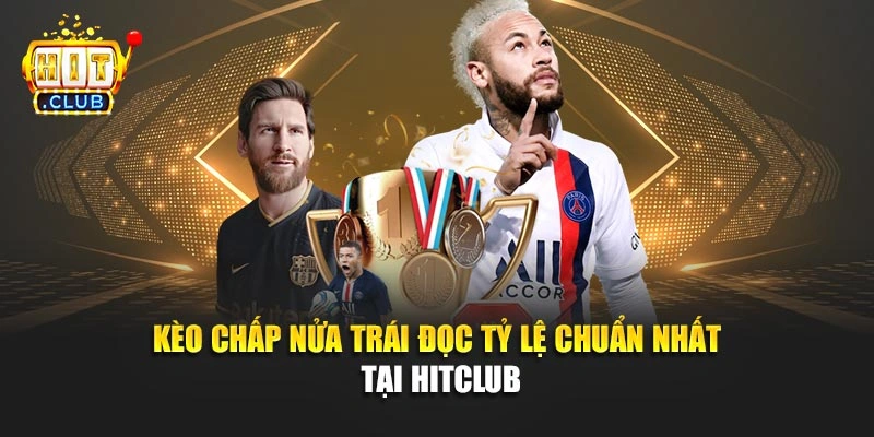 Kèo Chấp Nửa Trái – Đọc Tỷ Lệ Chuẩn Nhất Tại Hitclub
