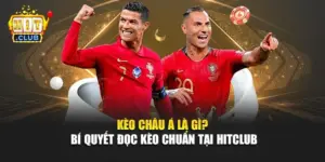 Kèo Châu Á Là Gì? Bí Quyết Đọc Kèo Chuẩn Tại Hitclub