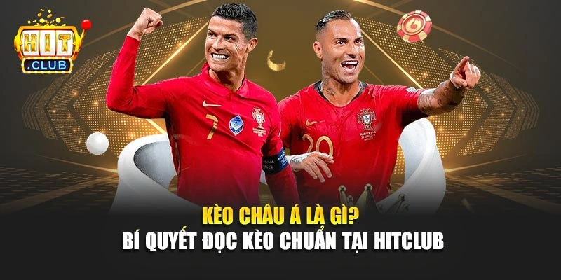 Kèo Châu Á Là Gì? Bí Quyết Đọc Kèo Chuẩn Tại Hitclub