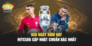 Kèo Ngày Hôm Nay Hitclub – Cập Nhật Chuẩn Xác Nhất