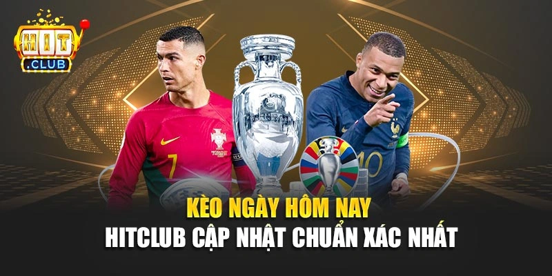 Kèo Ngày Hôm Nay Hitclub – Cập Nhật Chuẩn Xác Nhất
