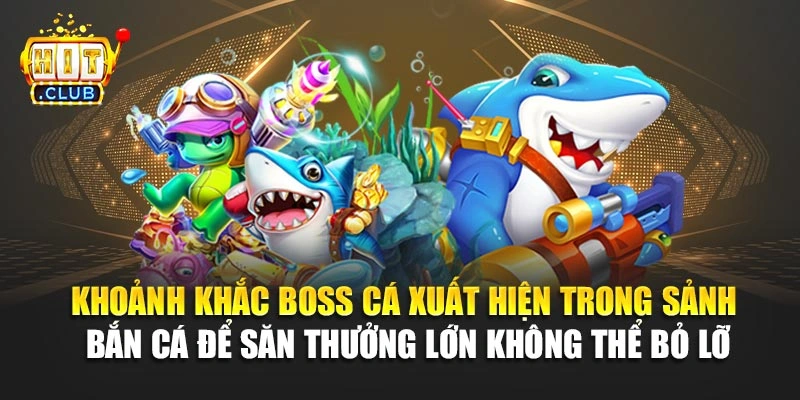 Khoảnh khắc boss cá xuất hiện trong sảnh bắn cá để săn thưởng lớn không thể bỏ lỡ.