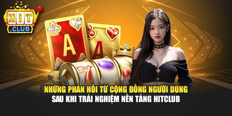 Những phản hồi từ cộng đồng người dùng sau khi trải nghiệm nền tảng Hitclub