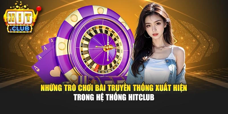 Những trò chơi bài truyền thống xuất hiện trong hệ thống Hitclub