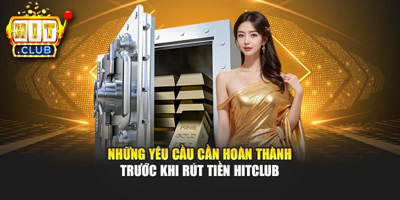 Những yêu cầu cần hoàn thành trước khi Rút tiền Hitclub