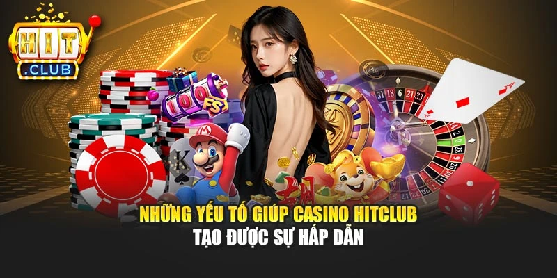 Những yếu tố giúp casino Hitclub tạo được sự hấp dẫn