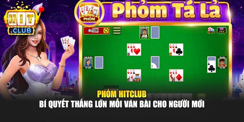 Phỏm Hitclub – Bí Quyết Thắng Lớn Mỗi Ván Bài Cho Người Mới