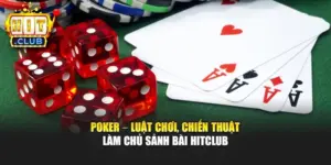 Poker – Luật Chơi, Chiến Thuật Làm Chủ Sảnh Bài Hitclub