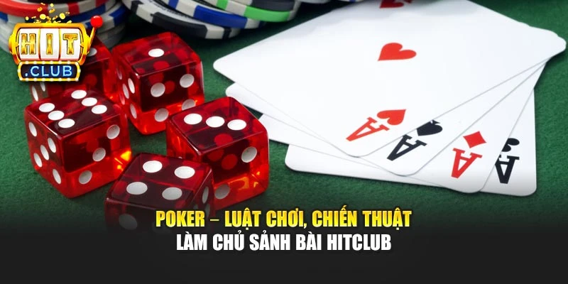 Poker – Luật Chơi, Chiến Thuật Làm Chủ Sảnh Bài Hitclub