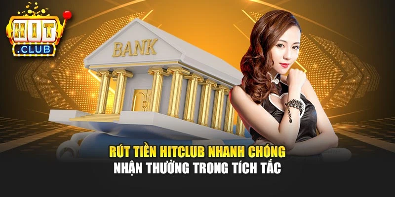 Rút Tiền Hitclub Nhanh Chóng – Nhận Thưởng Trong Tích Tắc