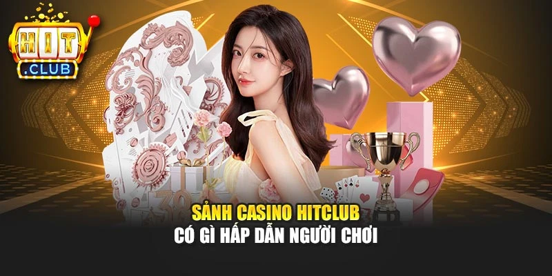 Sảnh casino Hitclub có gì hấp dẫn người chơi