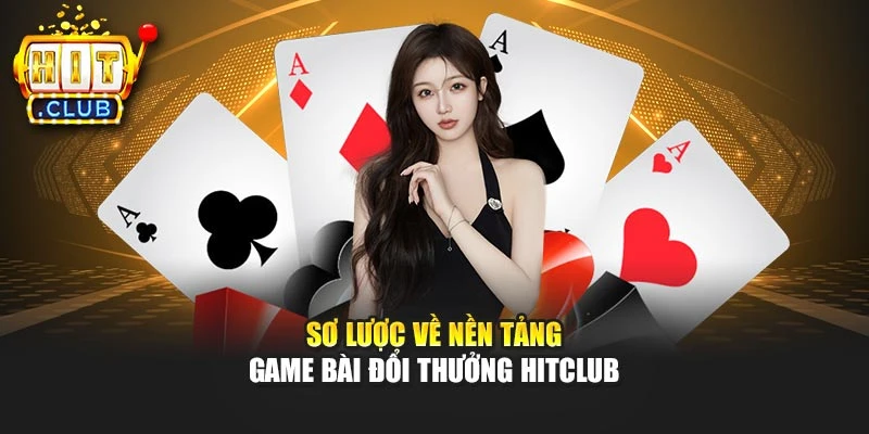 Sơ lược về nền tảng game bài đổi thưởng Hitclub