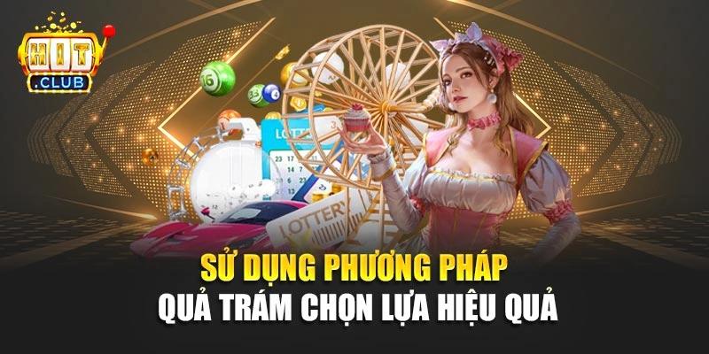 Sử dụng phương pháp quả trám chọn lựa hiệu quả