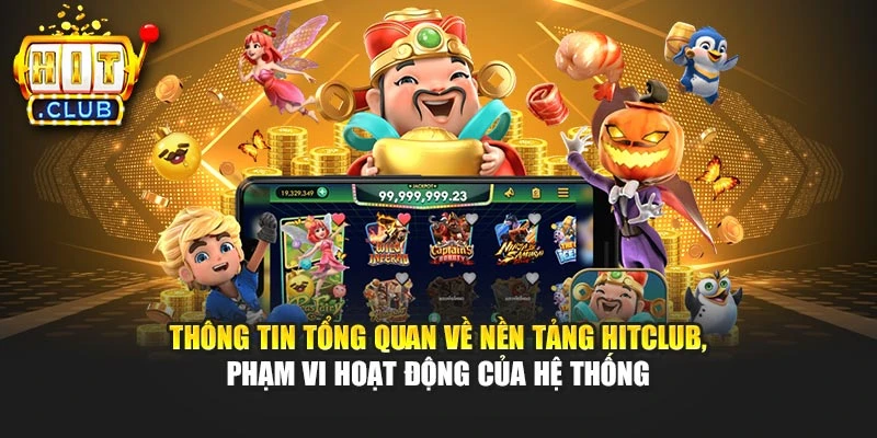 Thông tin tổng quan về nền tảng Hitclub, phạm vi hoạt động của hệ thống