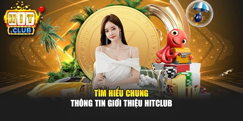 Tìm hiểu chung thông tin giới thiệu Hitclub