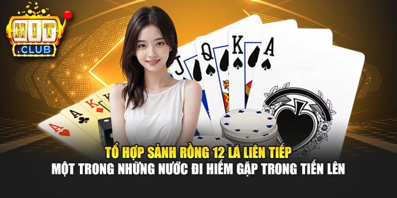 Tổ hợp sảnh rồng 12 lá liên tiếp — một trong những nước đi hiếm gặp trong Tiến Lên