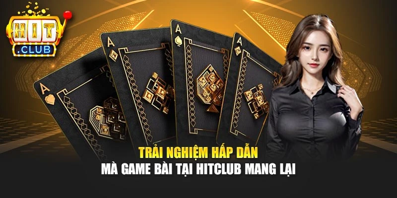 Trải nghiệm hấp dẫn mà game bài tại Hitclub mang lại